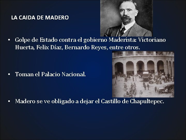 LA CAIDA DE MADERO • Golpe de Estado contra el gobierno Maderista: Victoriano Huerta,