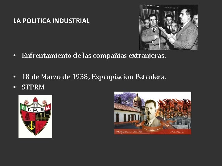 LA POLITICA INDUSTRIAL • Enfrentamiento de las compañias extranjeras. • 18 de Marzo de