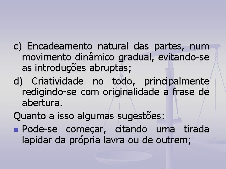 c) Encadeamento natural das partes, num movimento dinâmico gradual, evitando-se as introduções abruptas; d) c) Encadeamento natural das partes, num movimento dinâmico gradual, evitando-se as introduções abruptas; d)