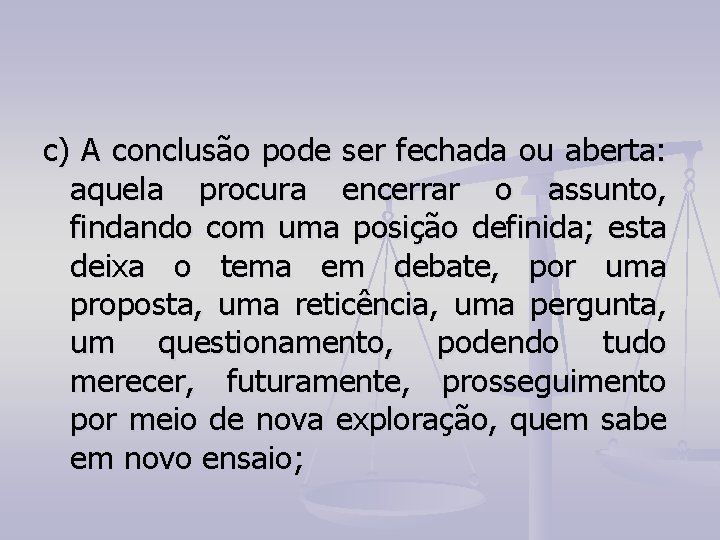 c) A conclusão pode ser fechada ou aberta: aquela procura encerrar o assunto, findando c) A conclusão pode ser fechada ou aberta: aquela procura encerrar o assunto, findando