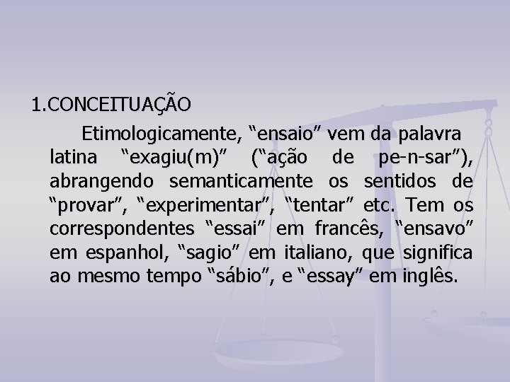 1. CONCEITUAÇÃO Etimologicamente, “ensaio” vem da palavra latina “exagiu(m)” (“ação de pe-n-sar”), abrangendo semanticamente 1. CONCEITUAÇÃO Etimologicamente, “ensaio” vem da palavra latina “exagiu(m)” (“ação de pe-n-sar”), abrangendo semanticamente