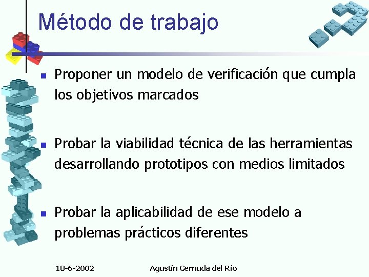 Método de trabajo n n n Proponer un modelo de verificación que cumpla los