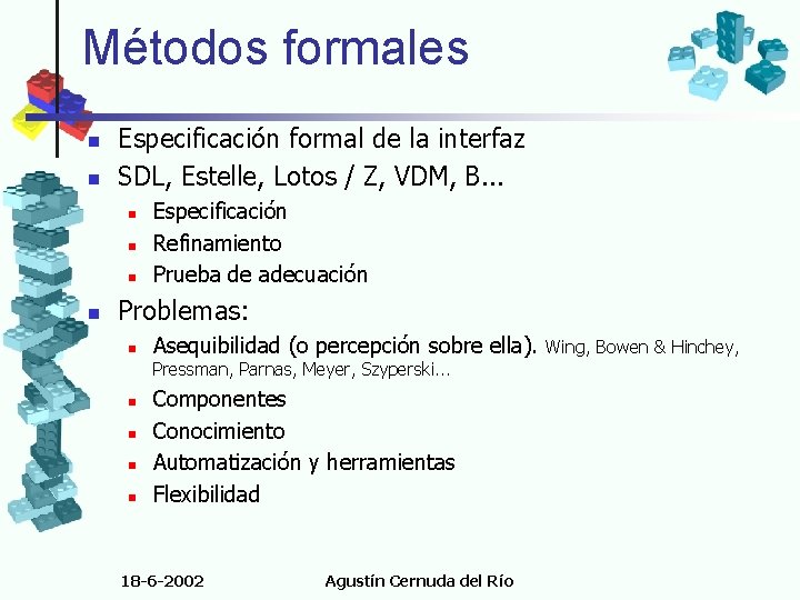 Métodos formales n n Especificación formal de la interfaz SDL, Estelle, Lotos / Z,