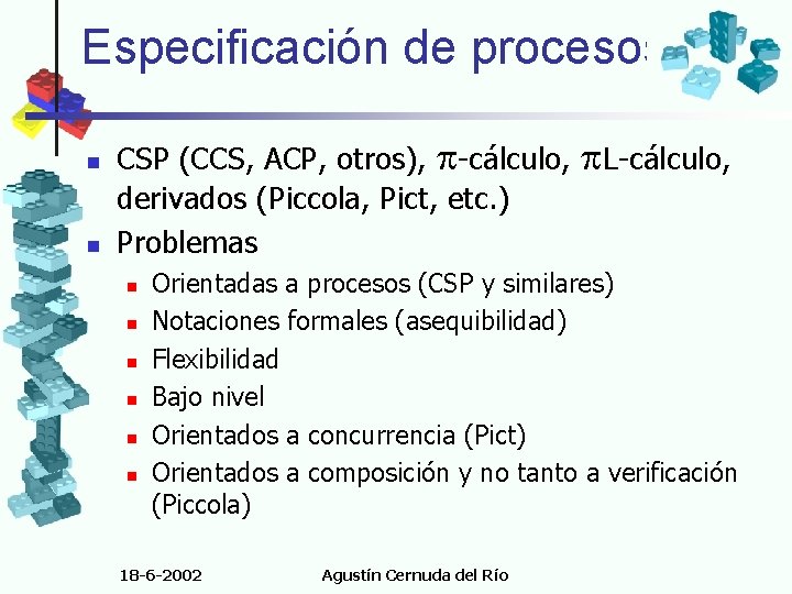 Especificación de procesos n n CSP (CCS, ACP, otros), -cálculo, derivados (Piccola, Pict, etc.