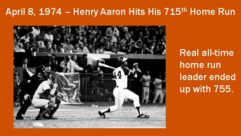April 8, 1974 – Henry Aaron Hits His 715 th Home Run Real all-time