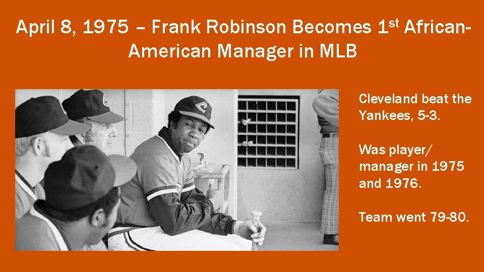 April 8, 1975 – Frank Robinson Becomes 1 st African. American Manager in MLB
