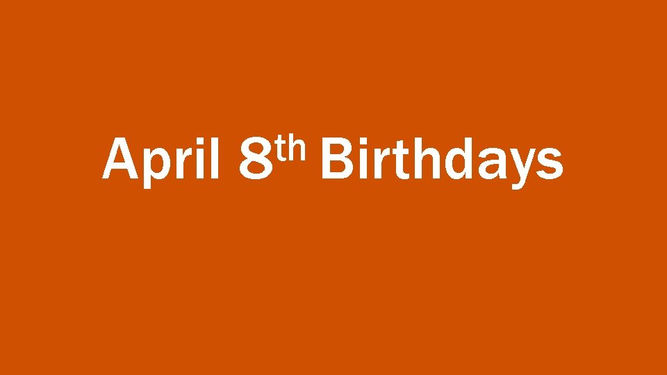 April th 8 Birthdays 