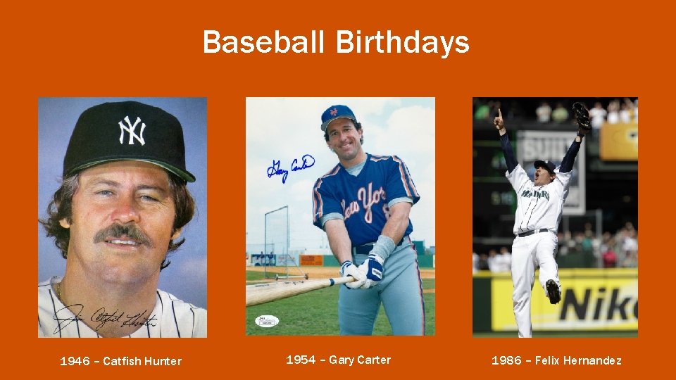 Baseball Birthdays 1946 – Catfish Hunter 1954 – Gary Carter 1986 – Felix Hernandez