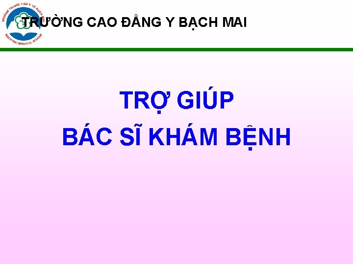 TRƯỜNG CAO ĐẲNG Y BẠCH MAI TRỢ GIÚP BÁC SĨ KHÁM BỆNH 