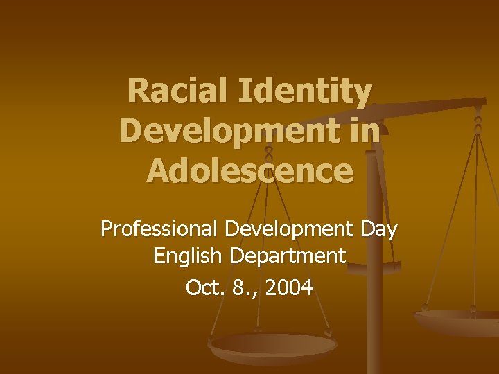 Racial Identity Development in Adolescence Professional Development Day English Department Oct. 8. , 2004