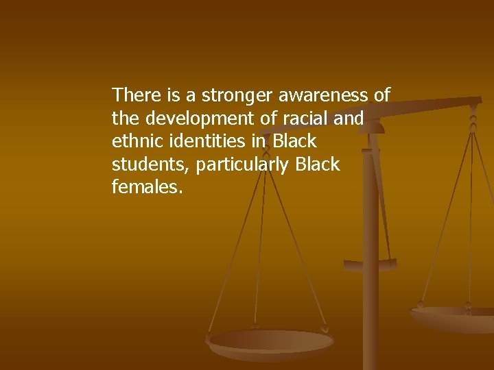 There is a stronger awareness of the development of racial and ethnic identities in