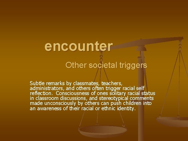 encounter Other societal triggers Subtle remarks by classmates, teachers, administrators, and others often trigger