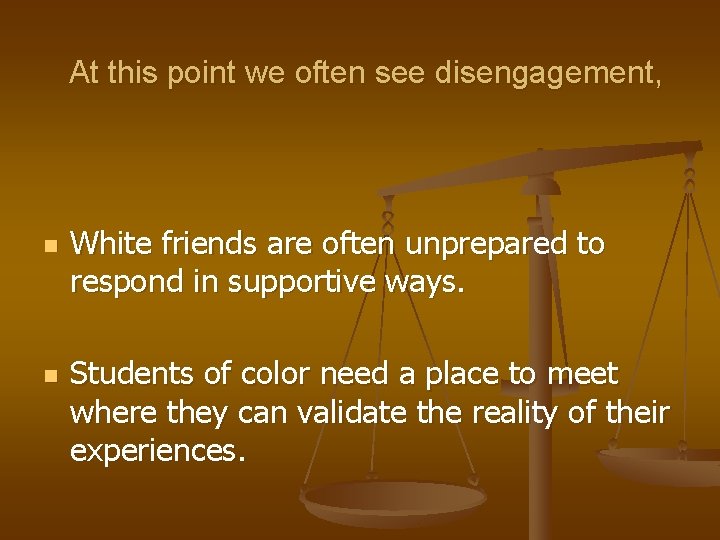 At this point we often see disengagement, n n White friends are often unprepared