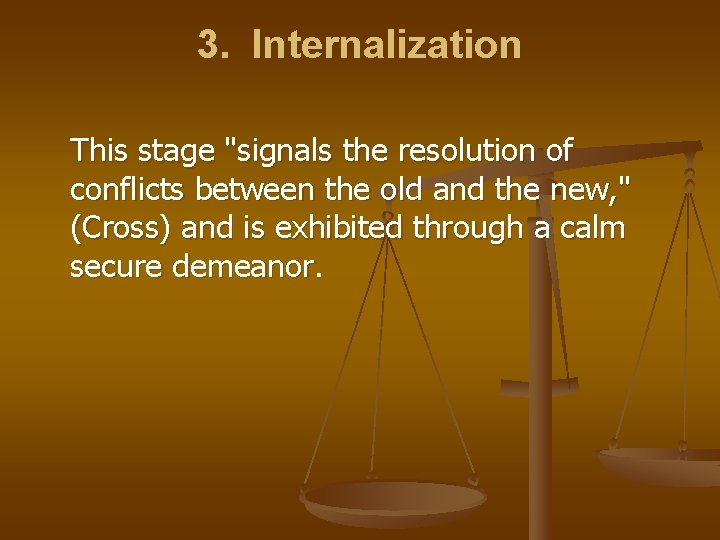 3. Internalization This stage "signals the resolution of conflicts between the old and the