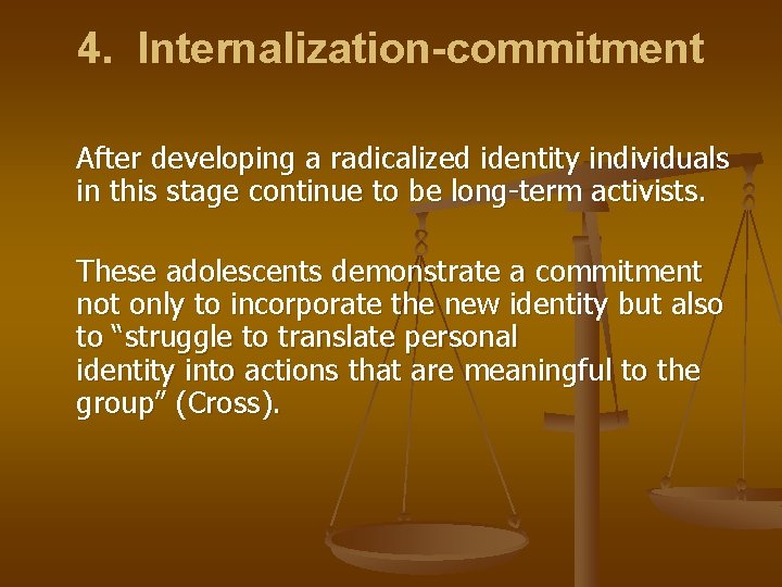 4. Internalization-commitment After developing a radicalized identity individuals in this stage continue to be