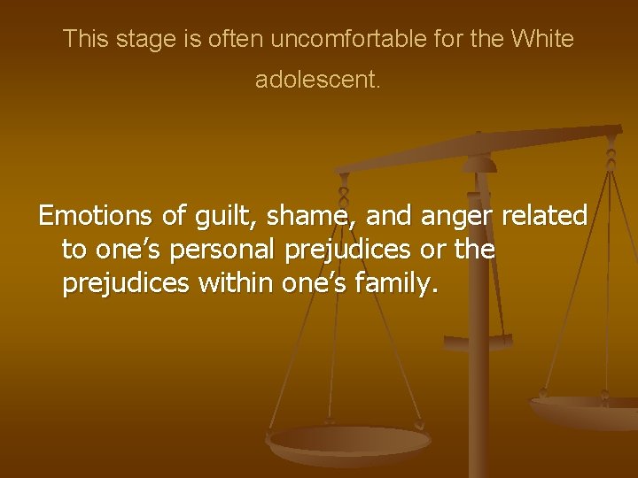 This stage is often uncomfortable for the White adolescent. Emotions of guilt, shame, and