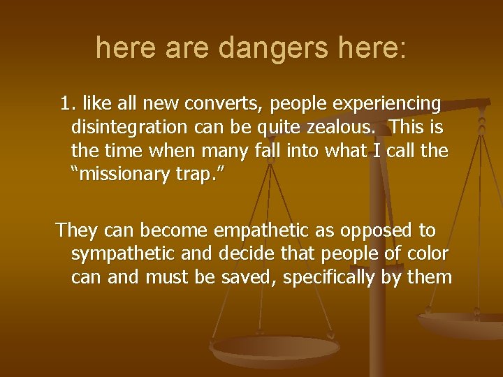 here are dangers here: 1. like all new converts, people experiencing disintegration can be