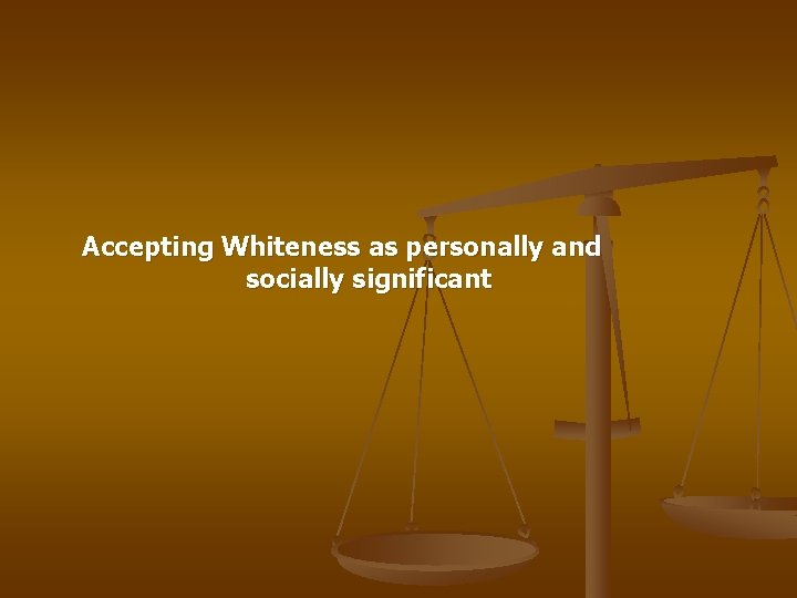 Accepting Whiteness as personally and socially significant 