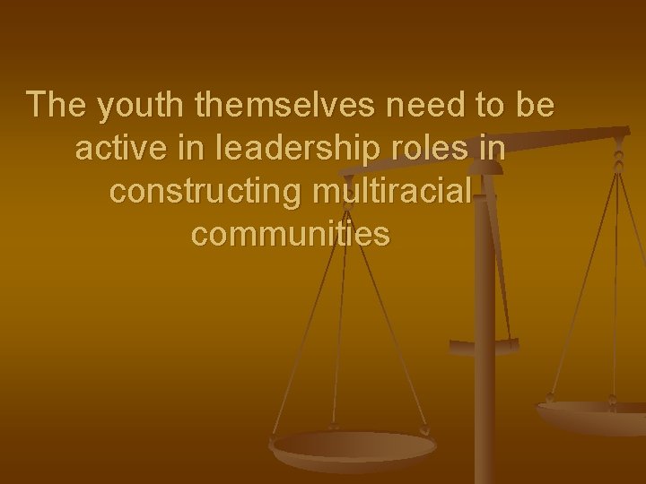 The youth themselves need to be active in leadership roles in constructing multiracial communities