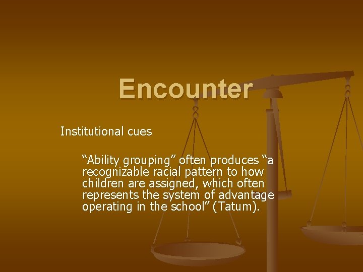 Encounter Institutional cues “Ability grouping” often produces “a recognizable racial pattern to how children