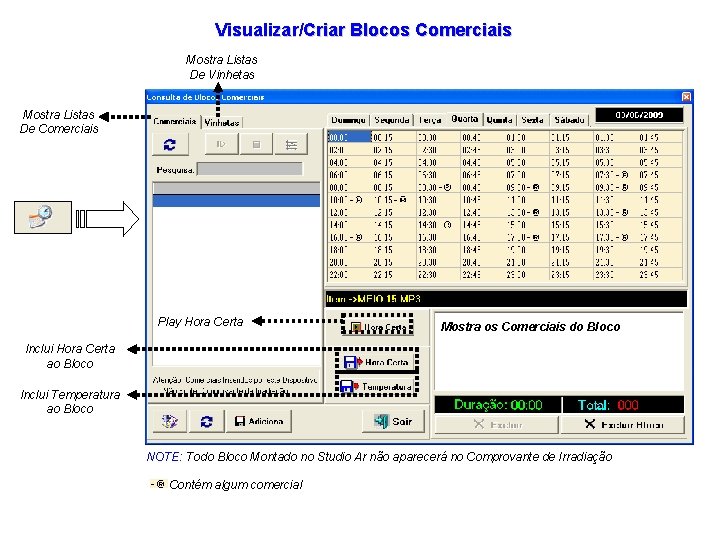 Visualizar/Criar Blocos Comerciais Mostra Listas De Vinhetas Mostra Listas De Comerciais Play Hora Certa Visualizar/Criar Blocos Comerciais Mostra Listas De Vinhetas Mostra Listas De Comerciais Play Hora Certa