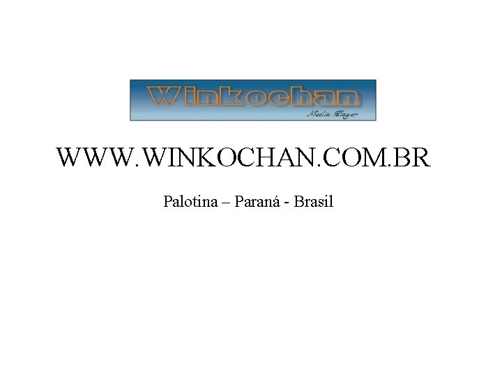 WWW. WINKOCHAN. COM. BR Palotina – Paraná - Brasil WWW. WINKOCHAN. COM. BR Palotina – Paraná - Brasil