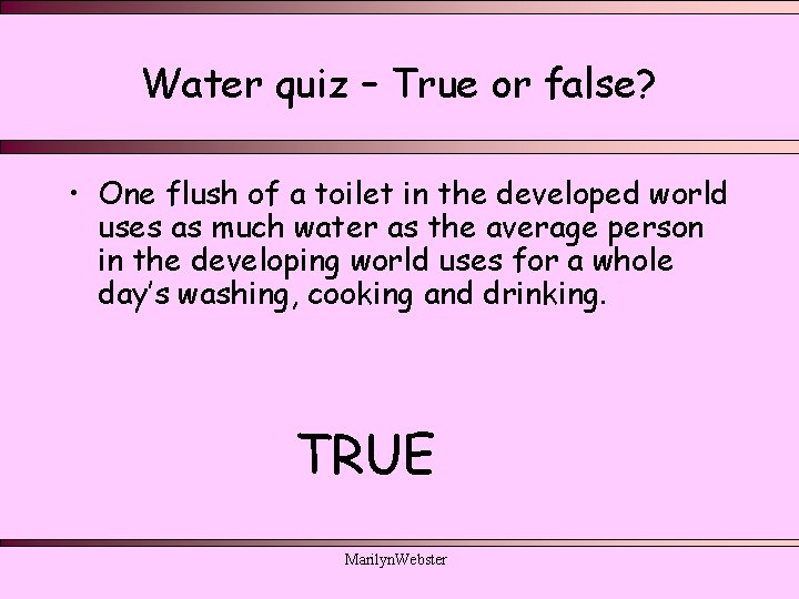 Water quiz – True or false? • One flush of a toilet in the Water quiz – True or false? • One flush of a toilet in the