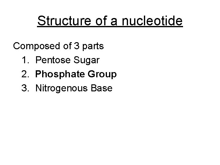 Structure of a nucleotide Composed of 3 parts 1. Pentose Sugar 2. Phosphate Group