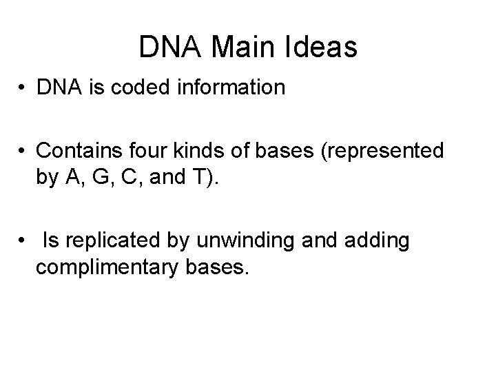 DNA Main Ideas • DNA is coded information • Contains four kinds of bases