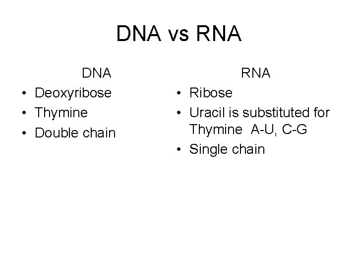 DNA vs RNA DNA • Deoxyribose • Thymine • Double chain RNA • Ribose