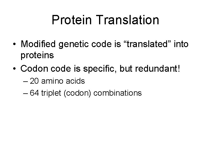 Protein Translation • Modified genetic code is “translated” into proteins • Codon code is