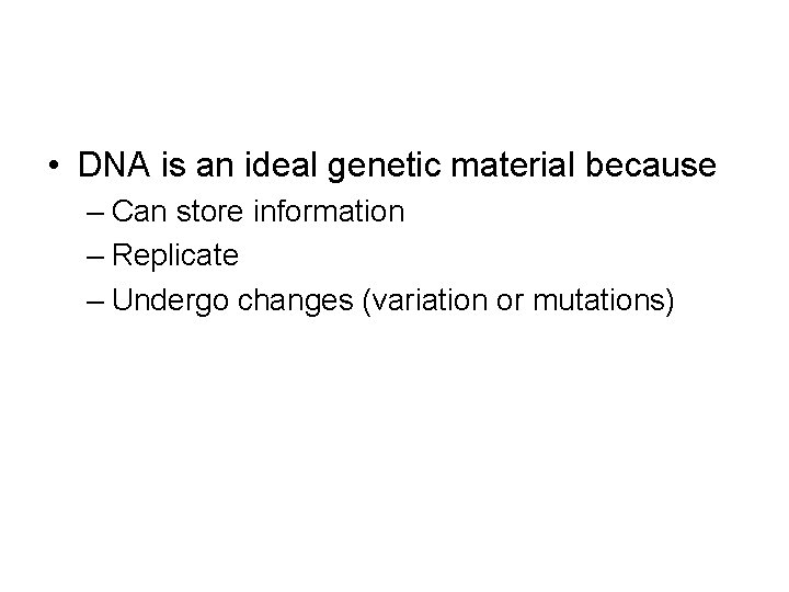  • DNA is an ideal genetic material because – Can store information –