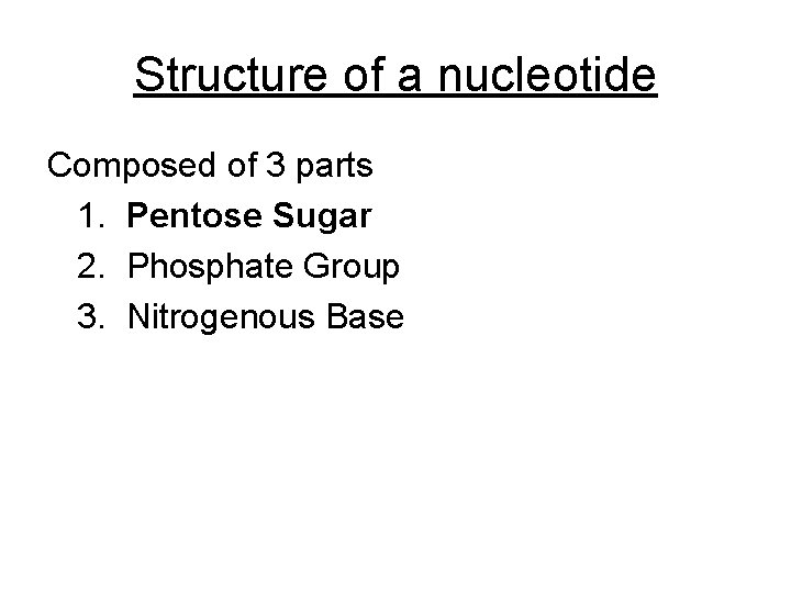 Structure of a nucleotide Composed of 3 parts 1. Pentose Sugar 2. Phosphate Group