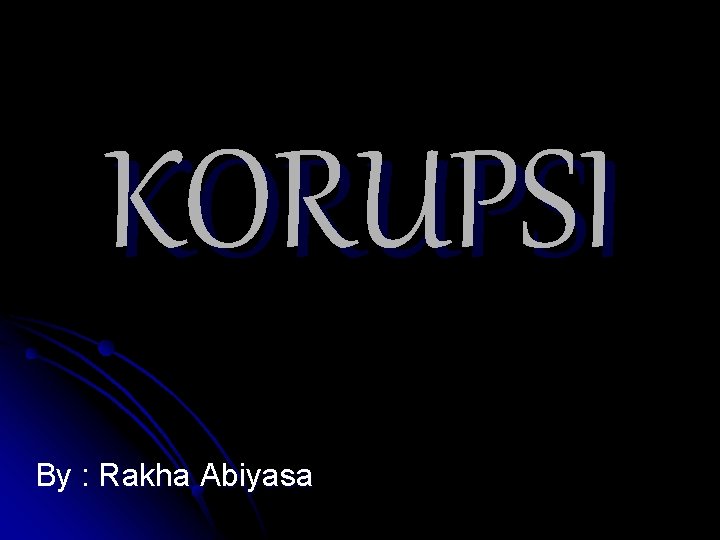 KORUPSI By : Rakha Abiyasa 