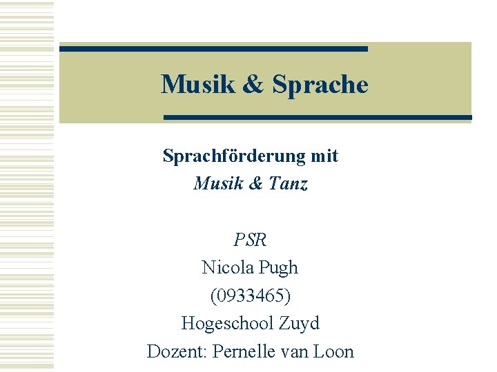 Musik & Sprache Sprachförderung mit Musik & Tanz PSR Nicola Pugh (0933465) Hogeschool Zuyd