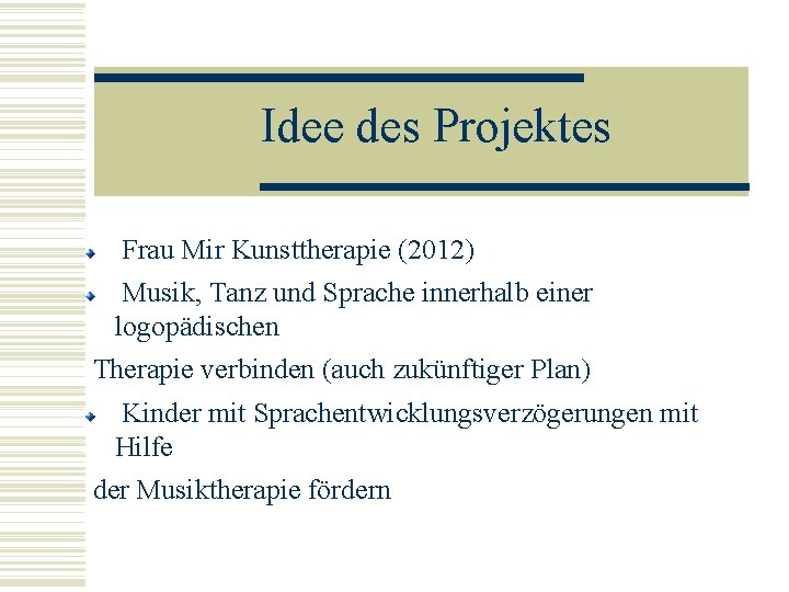 Idee des Projektes Frau Mir Kunsttherapie (2012) Musik, Tanz und Sprache innerhalb einer logopädischen