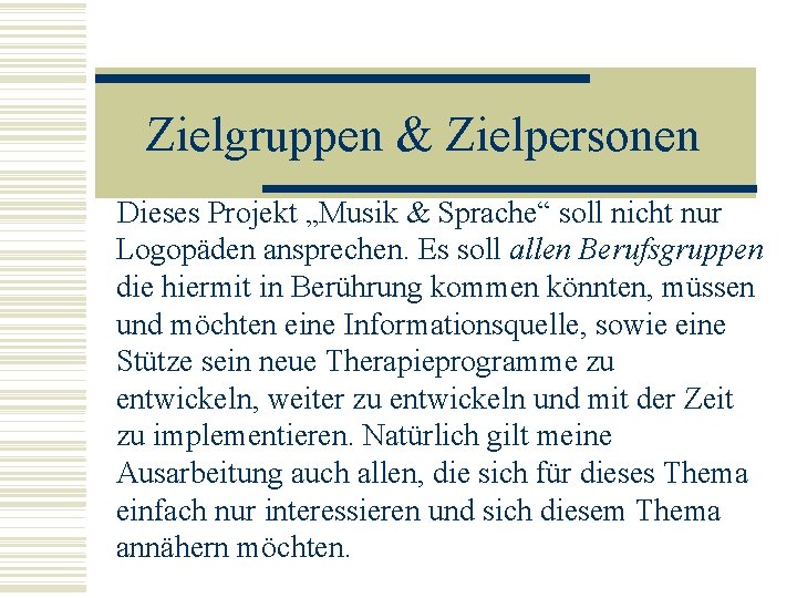 Zielgruppen & Zielpersonen Dieses Projekt „Musik & Sprache“ soll nicht nur Logopäden ansprechen. Es