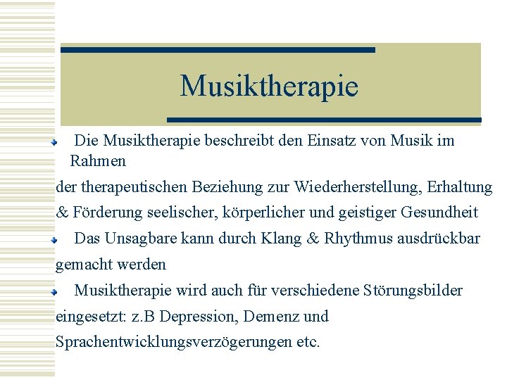 Musiktherapie Die Musiktherapie beschreibt den Einsatz von Musik im Rahmen der therapeutischen Beziehung zur