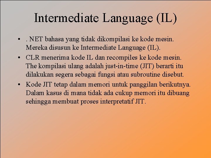 Intermediate Language (IL) • . NET bahasa yang tidak dikompilasi ke kode mesin. Mereka