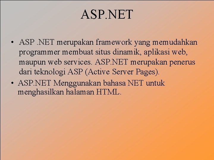 ASP. NET • ASP. NET merupakan framework yang memudahkan programmer membuat situs dinamik, aplikasi