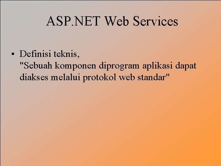 ASP. NET Web Services • Definisi teknis, "Sebuah komponen diprogram aplikasi dapat diakses melalui