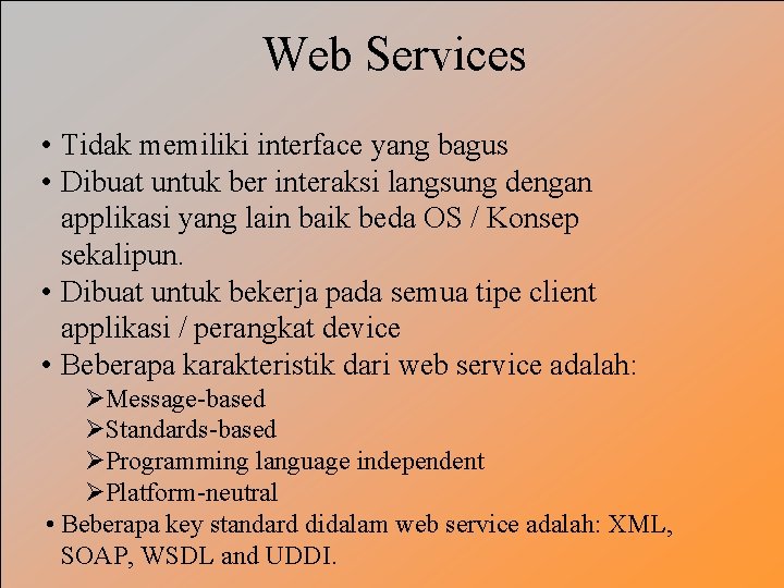 Web Services • Tidak memiliki interface yang bagus • Dibuat untuk ber interaksi langsung
