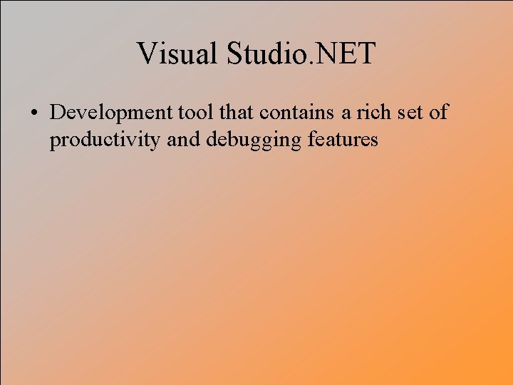 Visual Studio. NET • Development tool that contains a rich set of productivity and