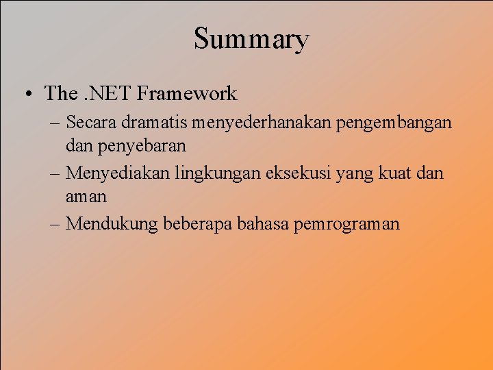 Summary • The. NET Framework – Secara dramatis menyederhanakan pengembangan dan penyebaran – Menyediakan