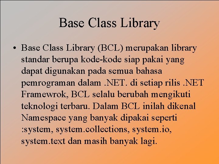 Base Class Library • Base Class Library (BCL) merupakan library standar berupa kode-kode siap