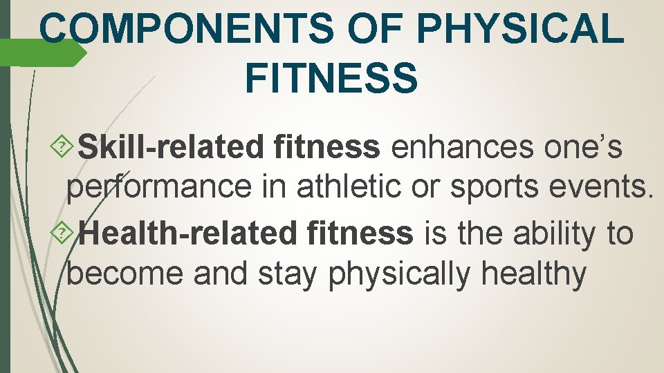 COMPONENTS OF PHYSICAL FITNESS Skill-related fitness enhances one’s performance in athletic or sports events.