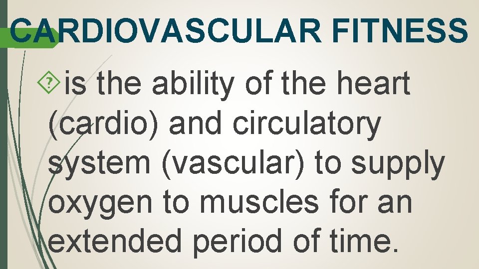 CARDIOVASCULAR FITNESS is the ability of the heart (cardio) and circulatory system (vascular) to