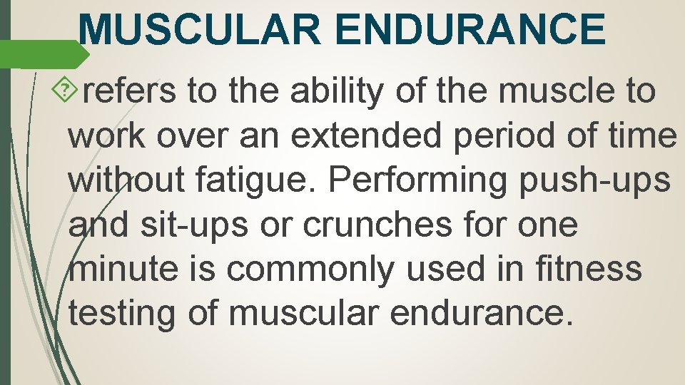 MUSCULAR ENDURANCE refers to the ability of the muscle to work over an extended