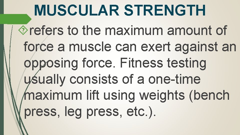 MUSCULAR STRENGTH refers to the maximum amount of force a muscle can exert against