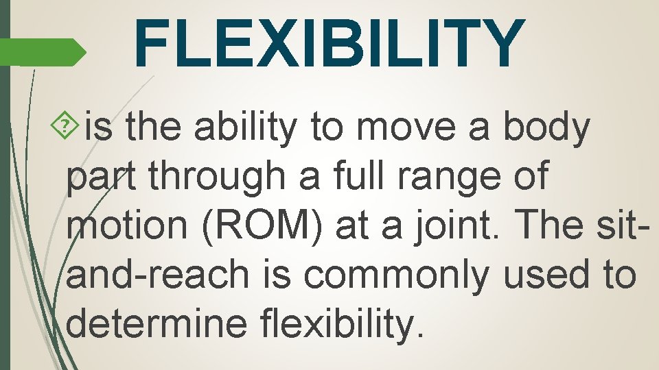 FLEXIBILITY is the ability to move a body part through a full range of